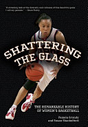 Shattering the glass : the remarkable history of women's basketball / Pamela Grundy and Susan Shackelford.
