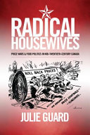 Radical housewives : price wars and food politics in mid-twentieth-century Canada / Julie Guard.