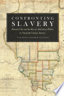 Confronting slavery : Edward Coles and the rise of antislavery politics in nineteenth-century America / Suzanne Cooper Guasco.