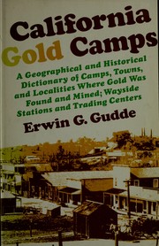 California gold camps : a geographical and historical dictionary of camps, towns, and localities where gold was found and mined, wayside stations and trading centers / Erwin G. Gudde ; edited by Elisabeth K. Gudde.