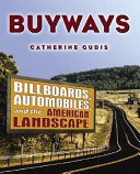 Buyways : billboards, automobiles, and the American landscape / Catherine Gudis.