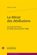 Le miroir des désillusions : les Juifs de France et l'Italie fasciste (1922-1939) / Jérémy Guedj ; préface de Ralph Schor.