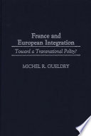 France and European integration : towards a transnational polity? / Michel R. Gueldry.