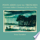 Postcards from the trenches : a German soldier's testimony of the great war /