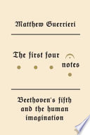 The first four notes : Beethoven's fifth and the human imagination /