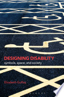 Designing disability : symbols, space, and society / Elizabeth E. Guffey.
