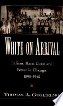 White on arrival : Italians, race, color, and power in Chicago, 1890-1945 /