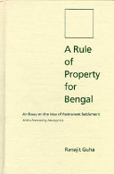 A rule of property for Bengal : an essay on the idea of permanent settlement / Ranajit Guha ; with foreword by Amartya Sen.
