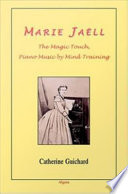 Marie Jaëll : the magic touch, piano music by mind training / Catherine Guichard ; translated from French by Cyrille de Souza.