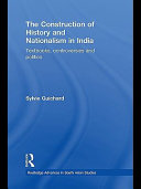 The construction of history and nationalism in India textbooks, controversies and politics /