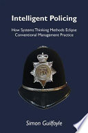 Intelligent policing : how systems thinking methods eclipse conventional management practice /