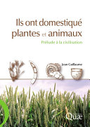 Ils ont domestique plantes et animaux : prelude a la civilisation / Jean Guillaume.