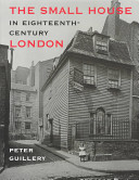 The small house in eighteenth-century London : a social and architectural history / Peter Guillery ; drawings by Andrew Donald ; new photographs by Derek Kendall.