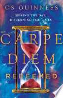 Carpe Diem Redeemed : Seizing the Day, Discerning the Times.