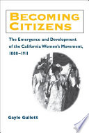 Becoming citizens : the emergence and development of the California women's movement, 1880-1911 /