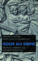 Isolde als sirene : Tristans narrheit als wahrheitsereignis. Mit einer ubersetzung der folie Tristan aus dem altfranzosischen von Friedrich Kittler /