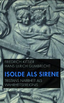 Isolde als sirene : Tristans narrheit als wahrheitsereignis. Mit einer ubersetzung der folie Tristan aus dem altfranzosischen von Friedrich Kittler / Hans-Ulrich Gumbrecht, Susanne Holl, and Friedrich Kittler.