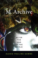 M archive : after the end of the world / Alexis Pauline Gumbs.