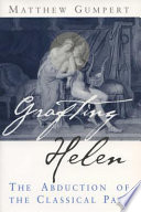 Grafting Helen : the abduction of the classical past / Matthew Gumpert.