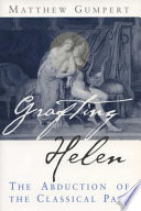 Grafting Helen the abduction of the classical past / Matthew Gumpert.