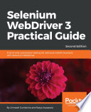 Selenium WebDriver 3 practical guide : end-to-end automation testing for web and mobile browsers with Selenium WebDriver / Unmesh Gundecha, Satya Avasarala.