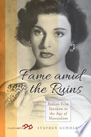 Fame amid the ruins : Italian film stardom in the age of neorealism /