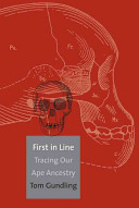 First in line : tracing our ape ancestry / Tom Gundling.