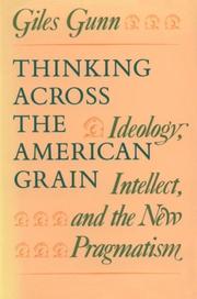 Thinking across the American grain : ideology, intellect, and the new pragmatism / Giles Gunn.