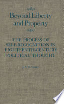 Beyond liberty and property : the process of self-recognition in eighteenth-century political thought / J.A.W. Gunn.