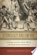 Ethnology and empire : languages, literature, and the making of the North American borderlands /