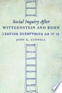 Social inquiry after Wittgenstein & Kuhn : leaving everything as it is /
