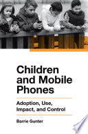 Children and mobile phones : adoption, use, impact, and control /