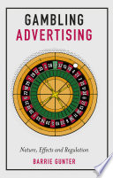 Gambling Advertising : Nature, Effects and Regulation / by Barrie Gunter.