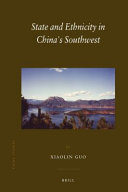 State and ethnicity in China's Southwest / by Xiaolin Guo.