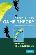 Insights into game theory : an alternative mathematical experience / Ein-Ya Gura and Michael Maschler.