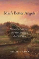 Man's better angels : romantic reformers and the coming of the Civil War /