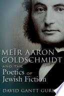 Meïr Aaron Goldschmidt and the poetics of Jewish fiction /