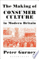 The making of consumer culture in modern Britain / Peter Gurney.