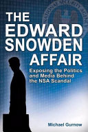 Edward Snowden affair : exposing the politics and media behind the NSA scandal /