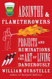 Absinthe & flamethrowers : projects and ruminations on the art of living dangerously /