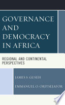 Governance and democracy in Africa : regional and continental perspectives / James S. Guseh, Emmanuel O. Oritsejafor.