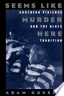 Seems like murder here southern violence and the blues tradition / Adam Gussow.