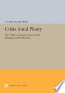 Crisis amid plenty : the politics of Soviet energy under Brezhnev and Gorbachev /