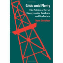 Crisis amid plenty : the politics of Soviet energy under Brezhnev and Gorbachev /