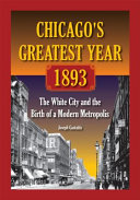 Chicago's greatest year, 1893 : the White City and the birth of a modern metropolis / Joseph Gustaitis.