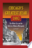 Chicago's greatest year, 1893 : the White City and the birth of a modern metropolis / Joseph Gustaitis.