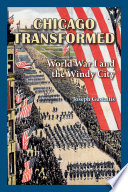 Chicago transformed : World War I and the Windy City / Joseph Gustaitis.