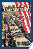 Chicago transformed : World War I and the Windy City / Joseph Gustaitis.