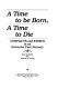 A time to be born, a time to die : conflicts and ethics in an intensive care nursery / Rasa Gustaitis and Ernlé W.D. Young.