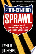 Twentieth century sprawl : highways and the reshaping of the American Landscape /